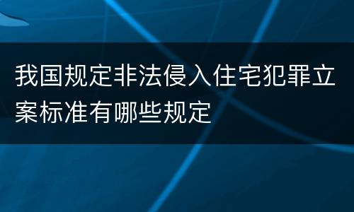 我国规定非法侵入住宅犯罪立案标准有哪些规定