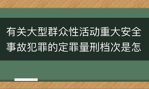 有关大型群众性活动重大安全事故犯罪的定罪量刑档次是怎样的