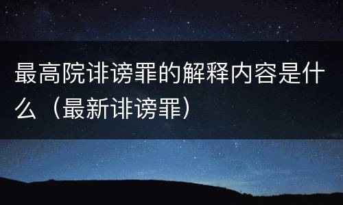 最高院诽谤罪的解释内容是什么（最新诽谤罪）
