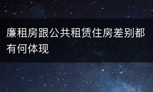 廉租房跟公共租赁住房差别都有何体现
