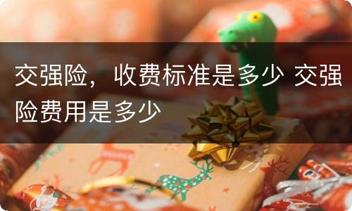 交强险，收费标准是多少 交强险费用是多少