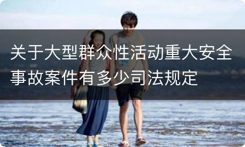 关于大型群众性活动重大安全事故案件有多少司法规定