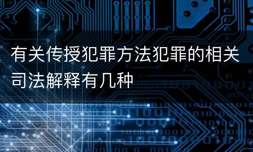 有关传授犯罪方法犯罪的相关司法解释有几种
