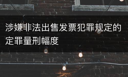 涉嫌非法出售发票犯罪规定的定罪量刑幅度