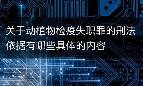 关于动植物检疫失职罪的刑法依据有哪些具体的内容