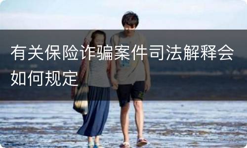 有关保险诈骗案件司法解释会如何规定