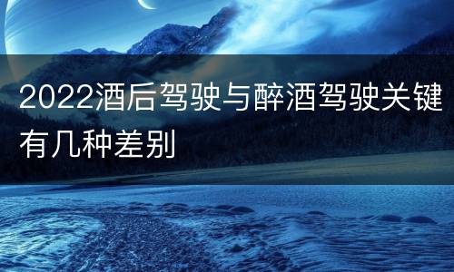 2022酒后驾驶与醉酒驾驶关键有几种差别