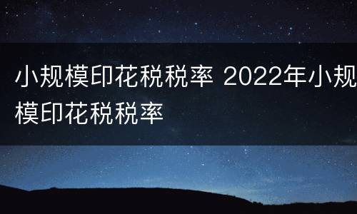 小规模印花税税率 2022年小规模印花税税率