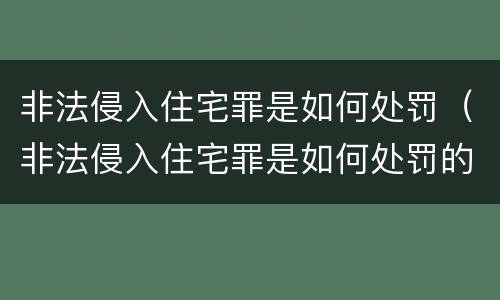 非法侵入住宅罪是如何处罚（非法侵入住宅罪是如何处罚的）