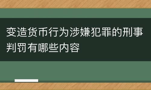 变造货币行为涉嫌犯罪的刑事判罚有哪些内容