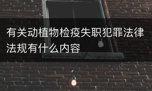 有关动植物检疫失职犯罪法律法规有什么内容