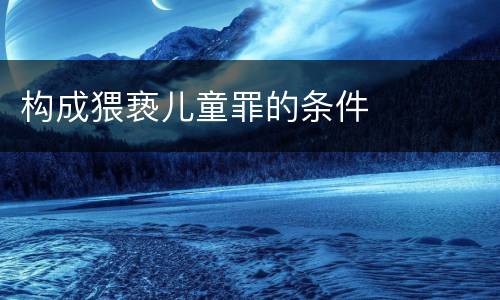 构成猥亵儿童罪的条件