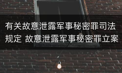 有关故意泄露军事秘密罪司法规定 故意泄露军事秘密罪立案标准
