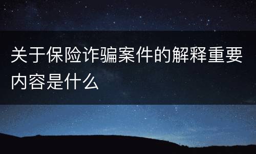 关于保险诈骗案件的解释重要内容是什么