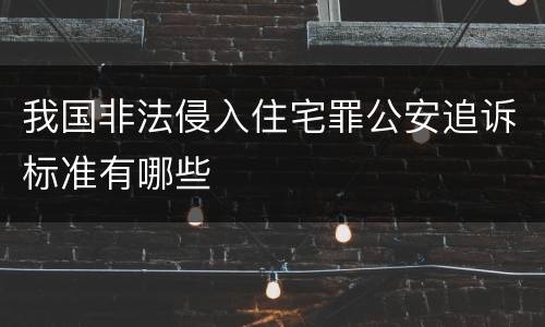 我国非法侵入住宅罪公安追诉标准有哪些