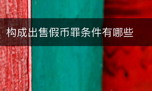 构成出售假币罪条件有哪些