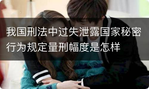 我国刑法中过失泄露国家秘密行为规定量刑幅度是怎样