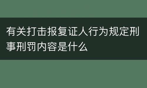 有关打击报复证人行为规定刑事刑罚内容是什么