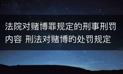 法院对赌博罪规定的刑事刑罚内容 刑法对赌博旳处罚规定