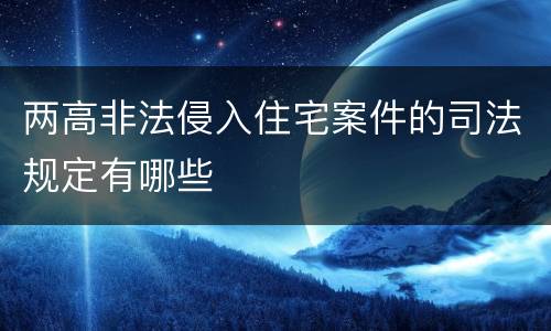 两高非法侵入住宅案件的司法规定有哪些