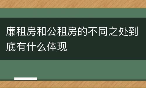 廉租房和公租房的不同之处到底有什么体现