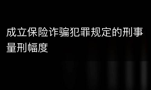 成立保险诈骗犯罪规定的刑事量刑幅度