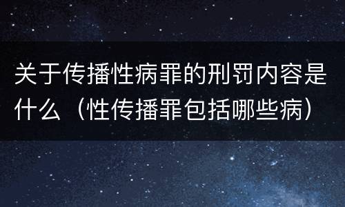 关于传播性病罪的刑罚内容是什么（性传播罪包括哪些病）