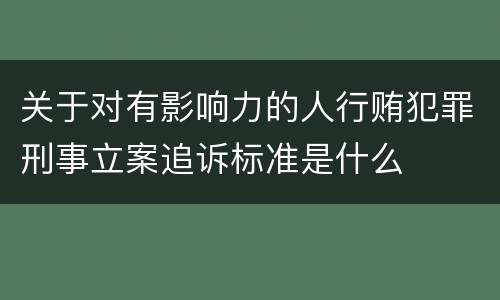 关于对有影响力的人行贿犯罪刑事立案追诉标准是什么