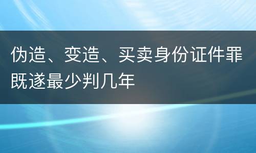伪造、变造、买卖身份证件罪既遂最少判几年