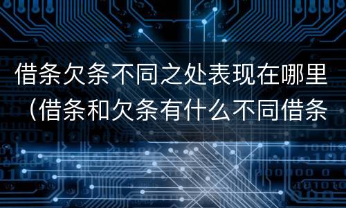 借条欠条不同之处表现在哪里（借条和欠条有什么不同借条书写）