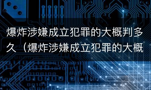 爆炸涉嫌成立犯罪的大概判多久（爆炸涉嫌成立犯罪的大概判多久刑期）