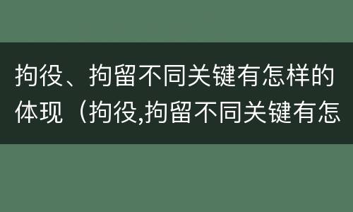拘役、拘留不同关键有怎样的体现（拘役,拘留不同关键有怎样的体现呢）