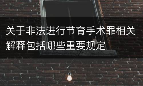 关于非法进行节育手术罪相关解释包括哪些重要规定