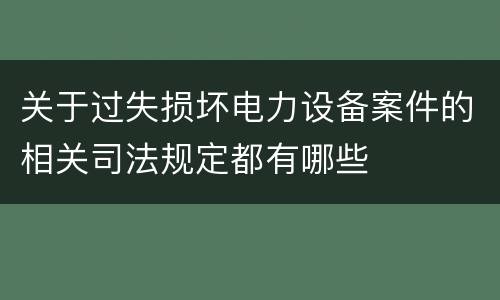 关于过失损坏电力设备案件的相关司法规定都有哪些