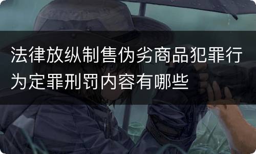 法律放纵制售伪劣商品犯罪行为定罪刑罚内容有哪些