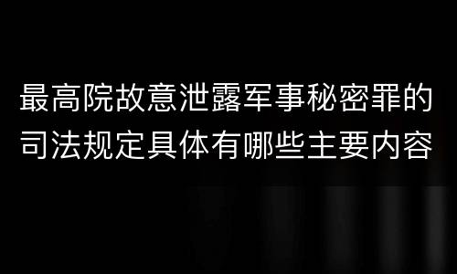 最高院故意泄露军事秘密罪的司法规定具体有哪些主要内容