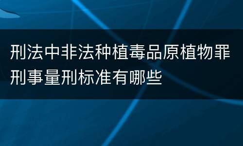 刑法中非法种植毒品原植物罪刑事量刑标准有哪些