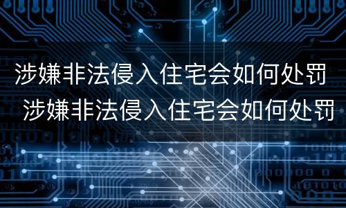 涉嫌非法侵入住宅会如何处罚 涉嫌非法侵入住宅会如何处罚呢