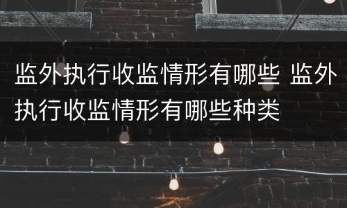 监外执行收监情形有哪些 监外执行收监情形有哪些种类