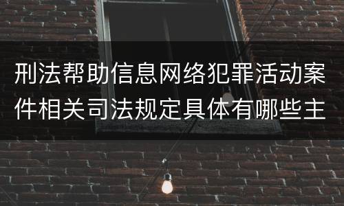 刑法帮助信息网络犯罪活动案件相关司法规定具体有哪些主要内容