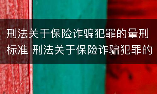 刑法关于保险诈骗犯罪的量刑标准 刑法关于保险诈骗犯罪的量刑标准是