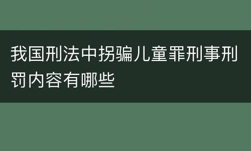 我国刑法中拐骗儿童罪刑事刑罚内容有哪些