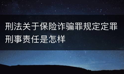刑法关于保险诈骗罪规定定罪刑事责任是怎样