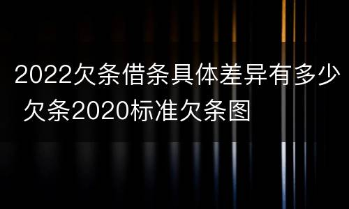 2022欠条借条具体差异有多少 欠条2020标准欠条图