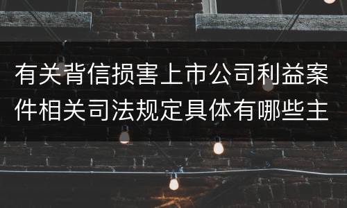 有关背信损害上市公司利益案件相关司法规定具体有哪些主要内容