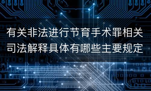 有关非法进行节育手术罪相关司法解释具体有哪些主要规定