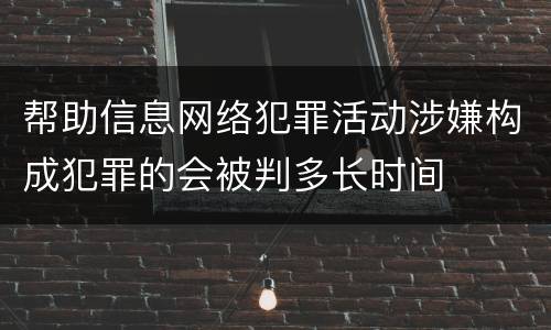 帮助信息网络犯罪活动涉嫌构成犯罪的会被判多长时间