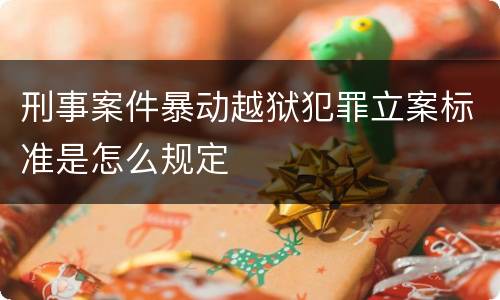 刑事案件暴动越狱犯罪立案标准是怎么规定