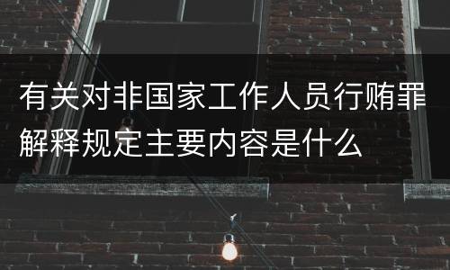 有关对非国家工作人员行贿罪解释规定主要内容是什么
