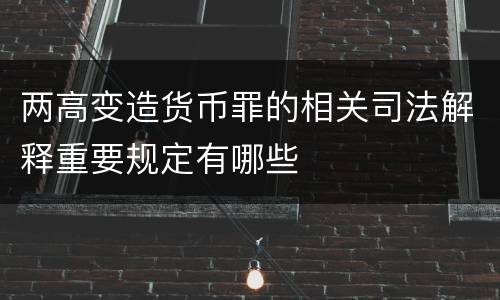 两高变造货币罪的相关司法解释重要规定有哪些